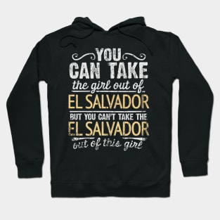 You Can Take The Girl Out Of El Salvador But You Cant Take The El Salvador Out Of The Girl Design - Gift for Salvadoran With El Salvador Roots Hoodie